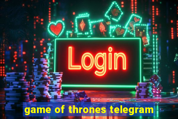 game of thrones telegram